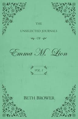 Cover of The Unselected Journals of Emma M. Lion: Vol. 1 by Brower, Beth